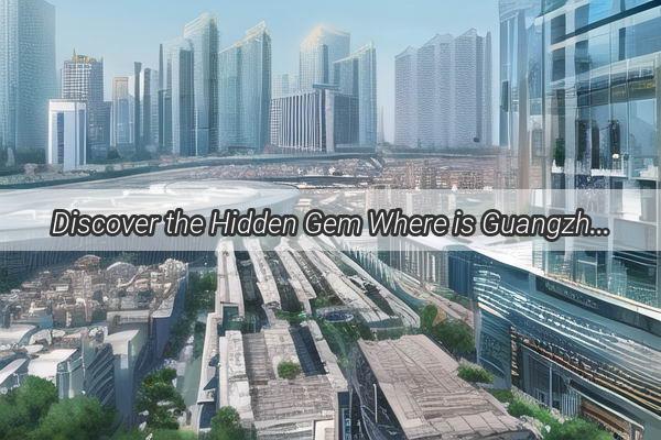 Discover the Hidden Gem Where is Guangzhou Chengjian Vocational College Located